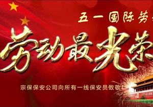 五一勞動節(jié)：向堅守崗位的勞動者致敬 ——宗保公司隊員“五一”工